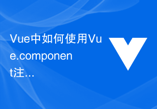 2023Vue中如何使用Vue.component注册全局组件