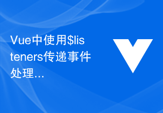 2023Vue中使用$listeners传递事件处理函数