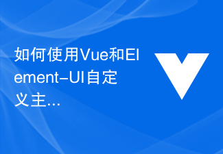 2023如何使用Vue和Element-UI自定义主题样式