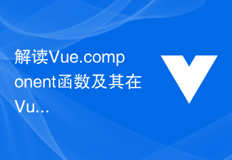 2023解读Vue.component函数及其在Vue中的应用场景