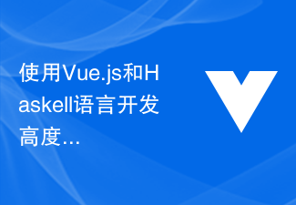 2023使用Vue.js和Haskell语言开发高度安全的Web应用