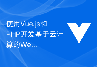 2023使用Vue.js和PHP开发基于云计算的Web应用的最佳实践