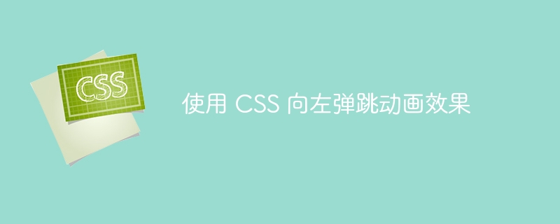 使用 CSS 向左弹跳动画效果