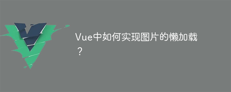 Vue中如何实现图片的懒加载？