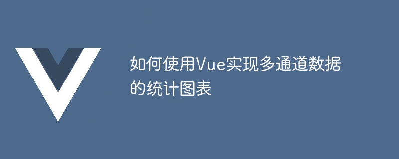 如何使用Vue实现多通道数据的统计图表