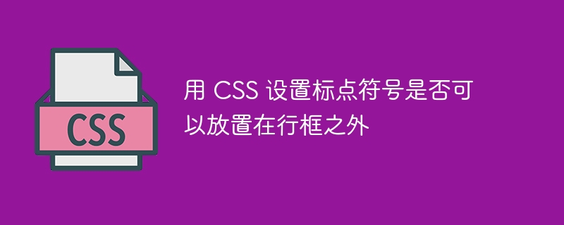 用 CSS 设置标点符号是否可以放置在行框之外