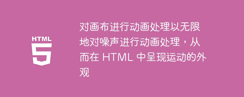 对画布进行动画处理以无限地对噪声进行动画处理，从而在 HTML 中呈现运动的外观