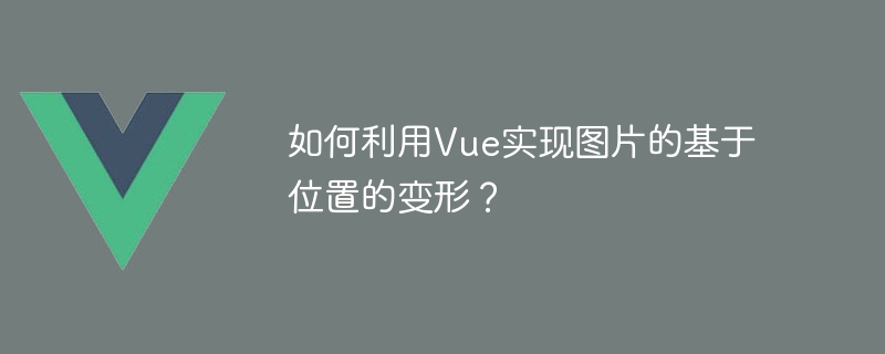 如何利用Vue实现图片的基于位置的变形？