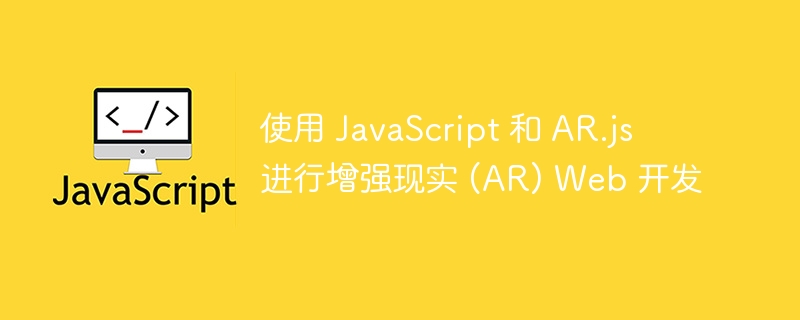 使用 JavaScript 和 AR.js 进行增强现实 (AR) Web 开发