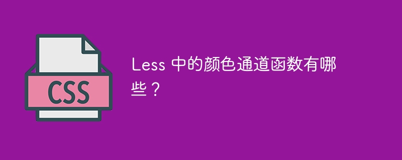 Less 中的颜色通道函数有哪些？