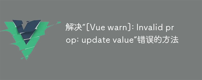 解决“[Vue warn]: Invalid prop: update value”错误的方法