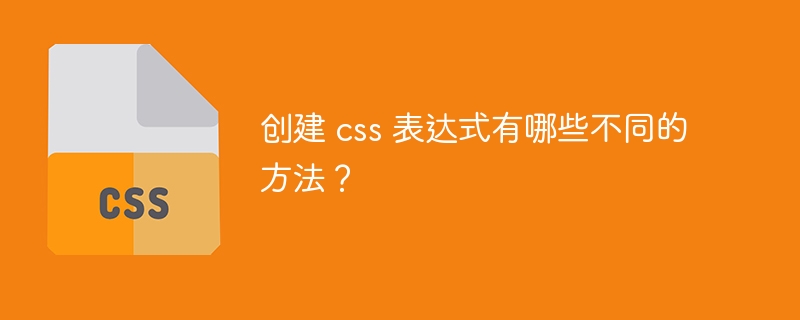 创建 css 表达式有哪些不同的方法？