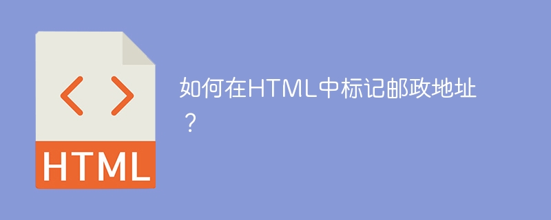 如何在HTML中标记邮政地址？