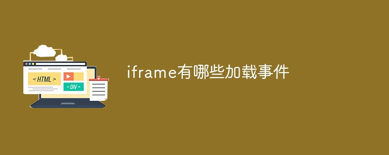 2023<span style='color:red;'>iframe</span>有哪些加载事件