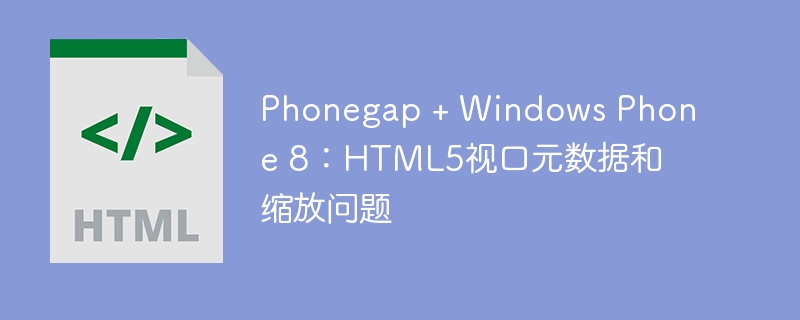 Phonegap + Windows Phone 8：HTML5视口元数据和缩放问题