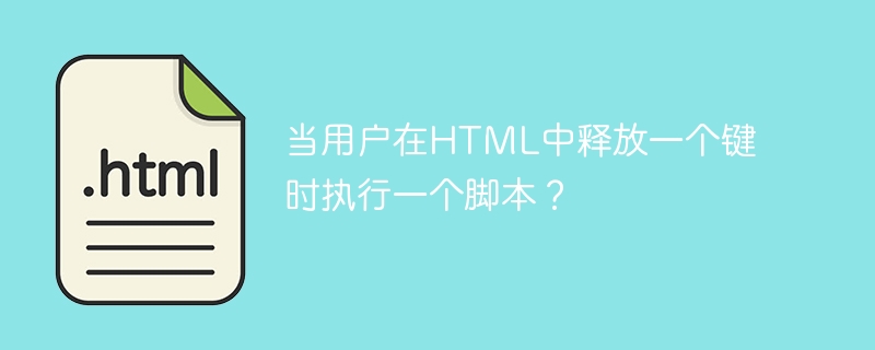 当用户在HTML中释放一个键时执行一个脚本？
