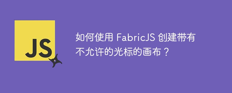 如何使用 FabricJS 创建带有不允许的光标的画布？