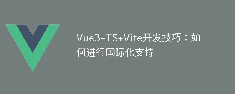 Vue3+TS+Vite开发技巧：如何进行国际化支持