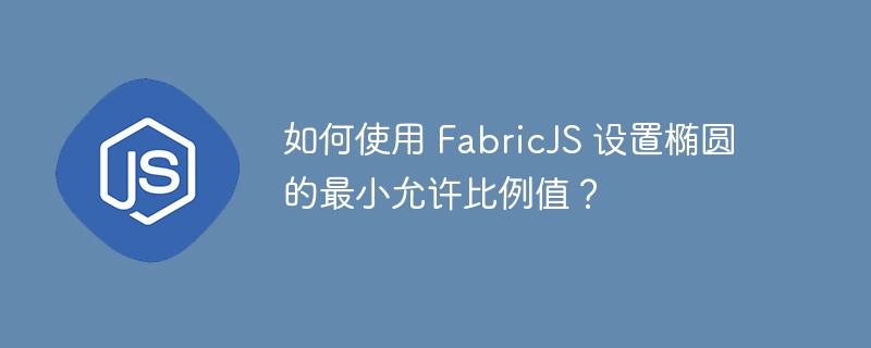 如何使用 FabricJS 设置椭圆的最小允许比例值？