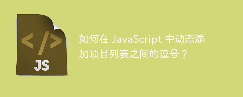 如何在 JavaScript 中动态添加项目列表之间的逗号？