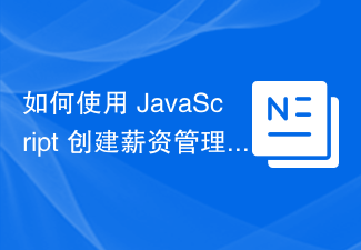 2023如何使用 JavaScript 创建薪资管理网页？