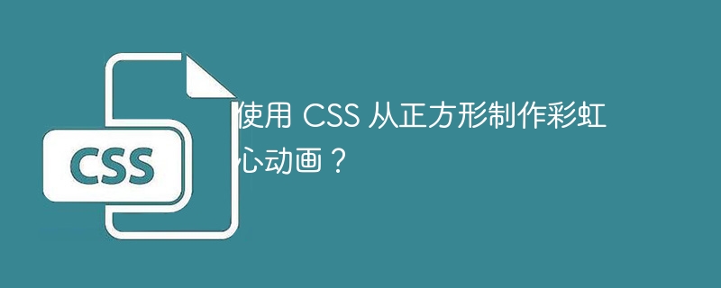 使用 CSS 从正方形制作彩虹心动画？
