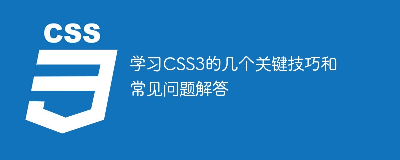 学习CSS3的几个关键技巧和常见问题解答