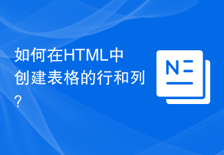 2023如何在HTML中创建表格的行和列？