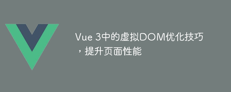 Vue 3中的虚拟DOM优化技巧，提升页面性能