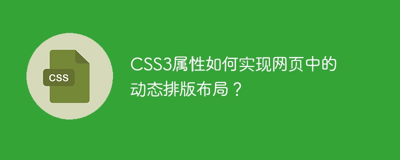 CSS3属性如何实现网页中的动态排版布局？