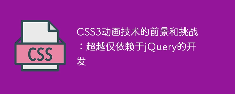 CSS3动画技术的前景和挑战：超越仅依赖于jQuery的开发