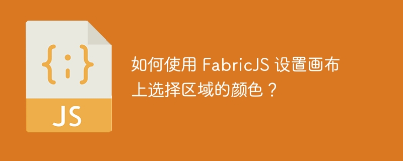 如何使用 FabricJS 设置画布上选择区域的颜色？