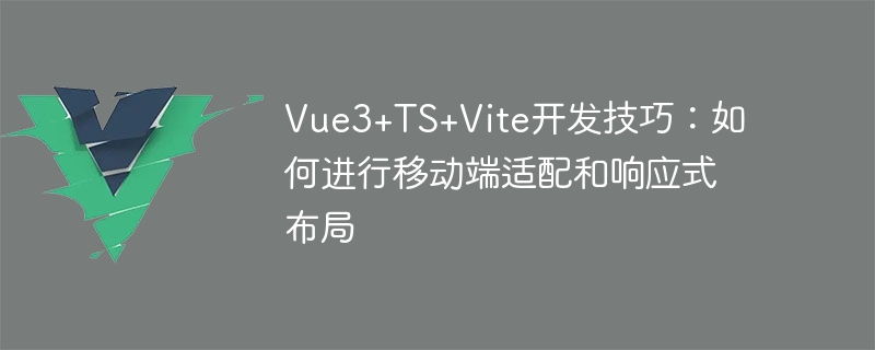 Vue3+TS+Vite开发技巧：如何进行移动端适配和响应式布局