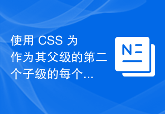 2023使用 CSS 为作为其父级的第二个子级的每个元素设置样式