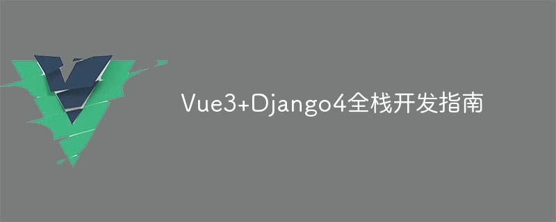 Vue3+Django4全栈开发指南