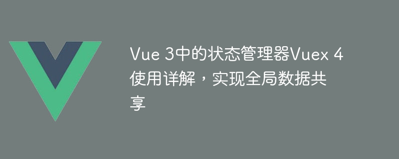 Vue 3中的状态管理器Vuex 4使用详解，实现全局数据共享