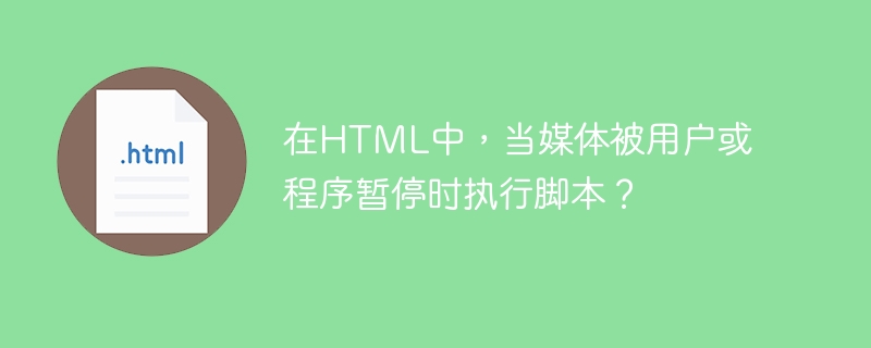 在HTML中，当媒体被用户或程序暂停时执行脚本？