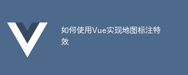 如何使用Vue实现地图标注特效