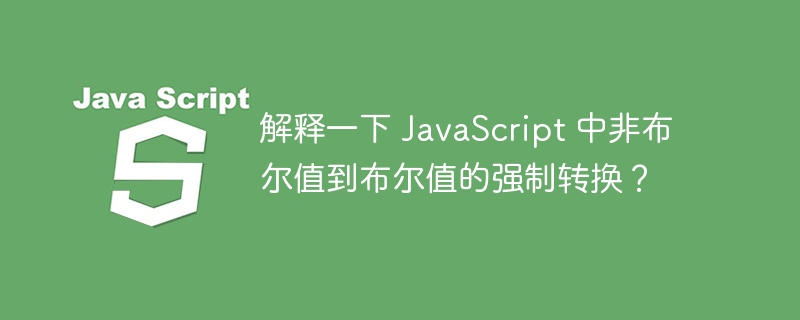 解释一下 JavaScript 中非布尔值到布尔值的强制转换？