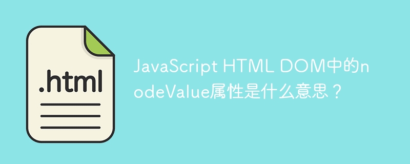 JavaScript HTML DOM中的nodeValue属性是什么意思？