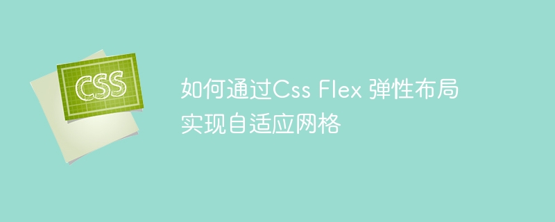 如何通过Css Flex 弹性布局实现自适应网格