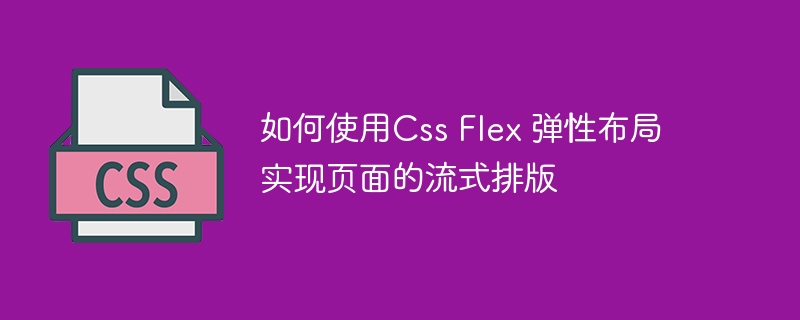 如何使用Css Flex 弹性布局实现页面的流式排版