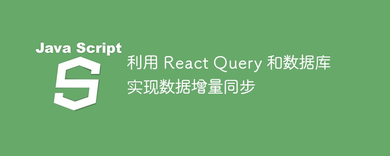 利用 React Query 和数据库实现数据增量同步