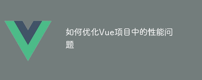 如何优化Vue项目中的性能问题