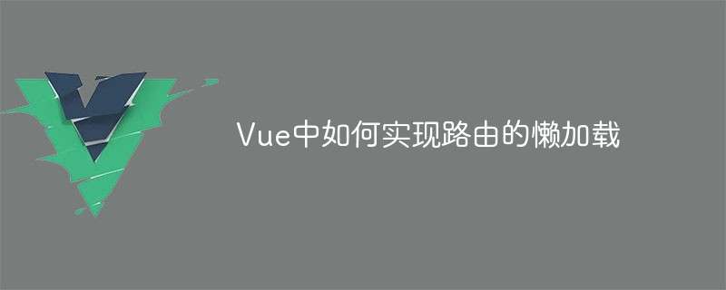 Vue中如何实现路由的懒加载