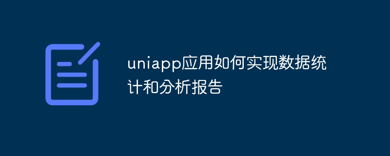 uniapp应用如何实现数据统计和分析报告