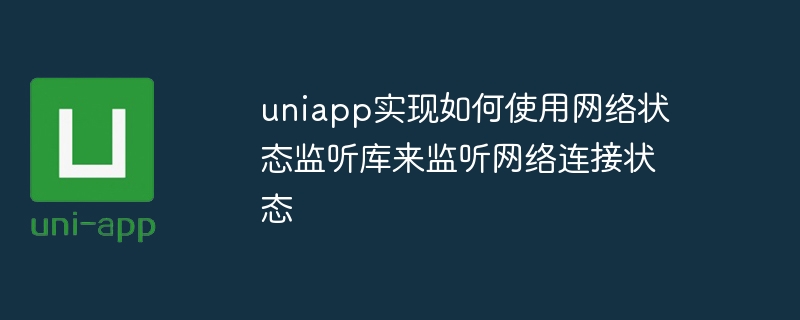 uniapp实现如何使用网络状态监听库来监听网络连接状态