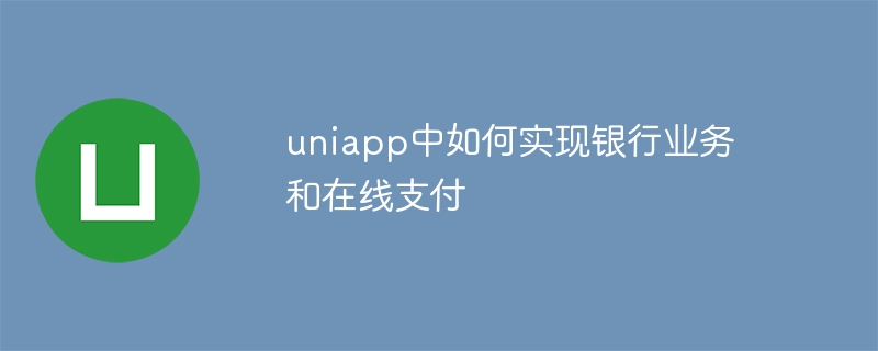 uniapp中如何实现银行业务和在线支付