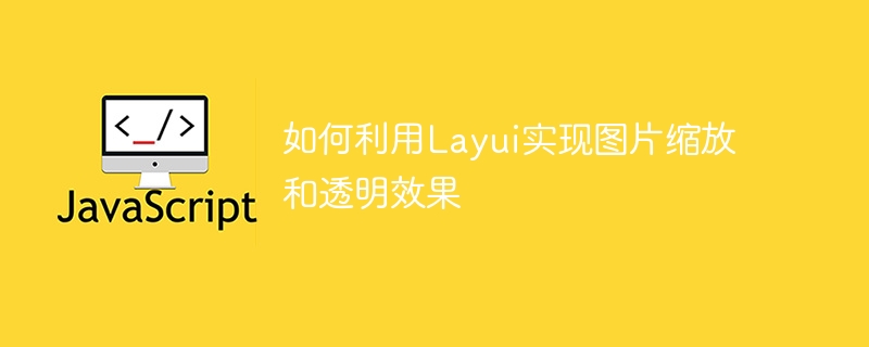 如何利用Layui实现图片缩放和透明效果