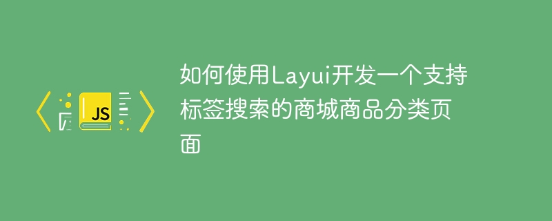 如何使用Layui开发一个支持标签搜索的商城商品分类页面
